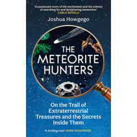 The Meteorite Hunters: On the Trail of Extraterrestrial Treasures and the Secrets Inside Them