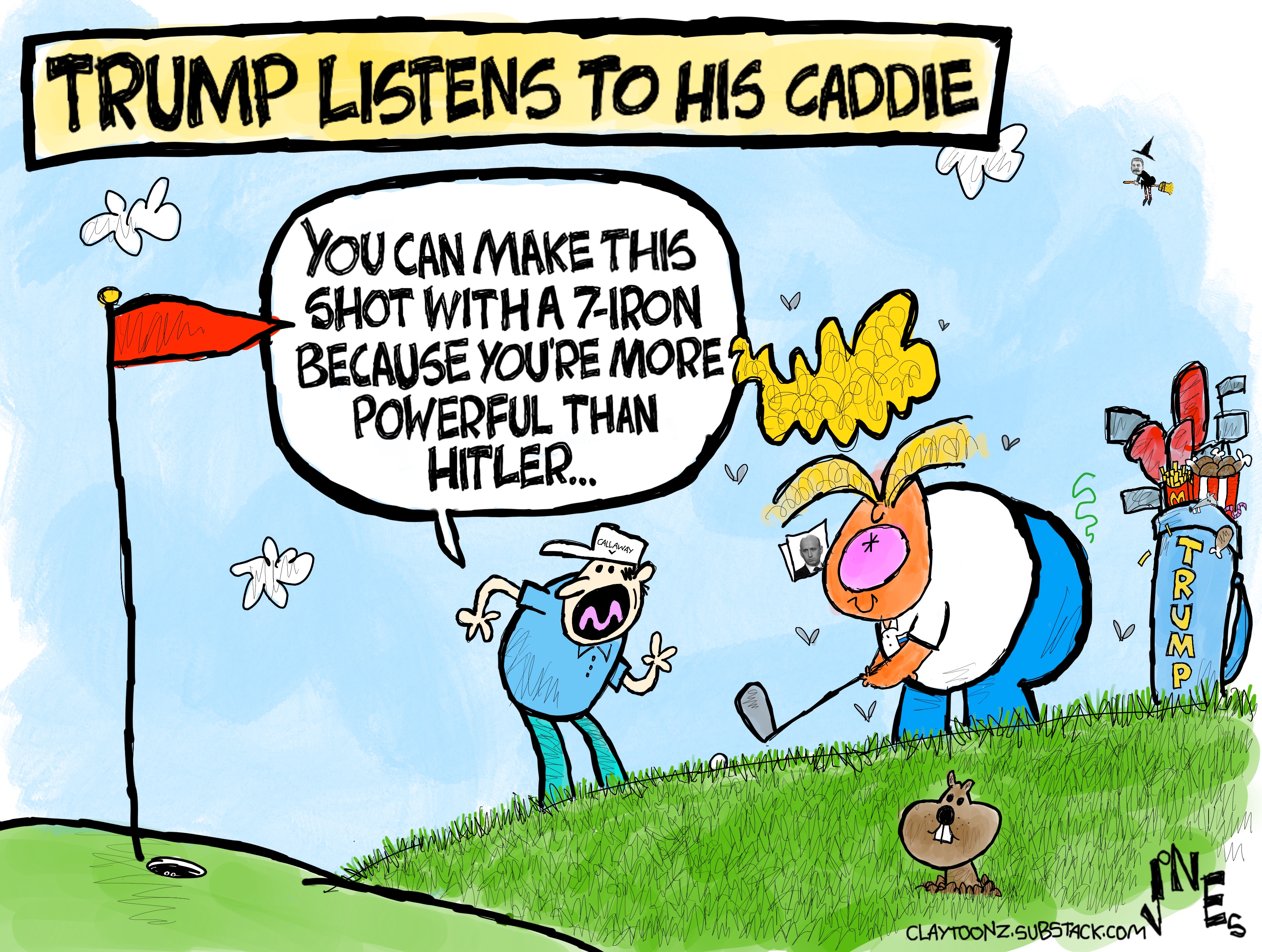 This cartoon depicts Donald Trump on a golf course and is titled &amp;ldquo;Trump Listens to his Caddie.&amp;rdquo; The caddie says, &amp;ldquo;You can make this shot with a 7-iron because you&amp;rsquo;re more powerful than Hitler&amp;hellip;&amp;rdquo;