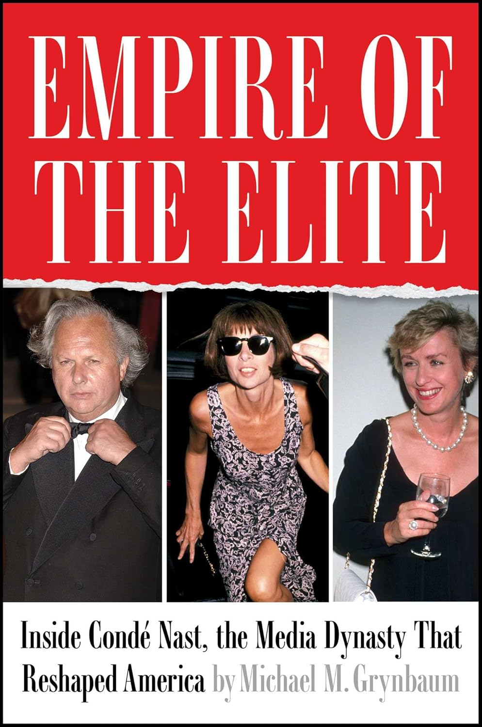Empire of the Elite: Inside Cond&amp;eacute; Nast, the Media Dynasty That Reshaped America