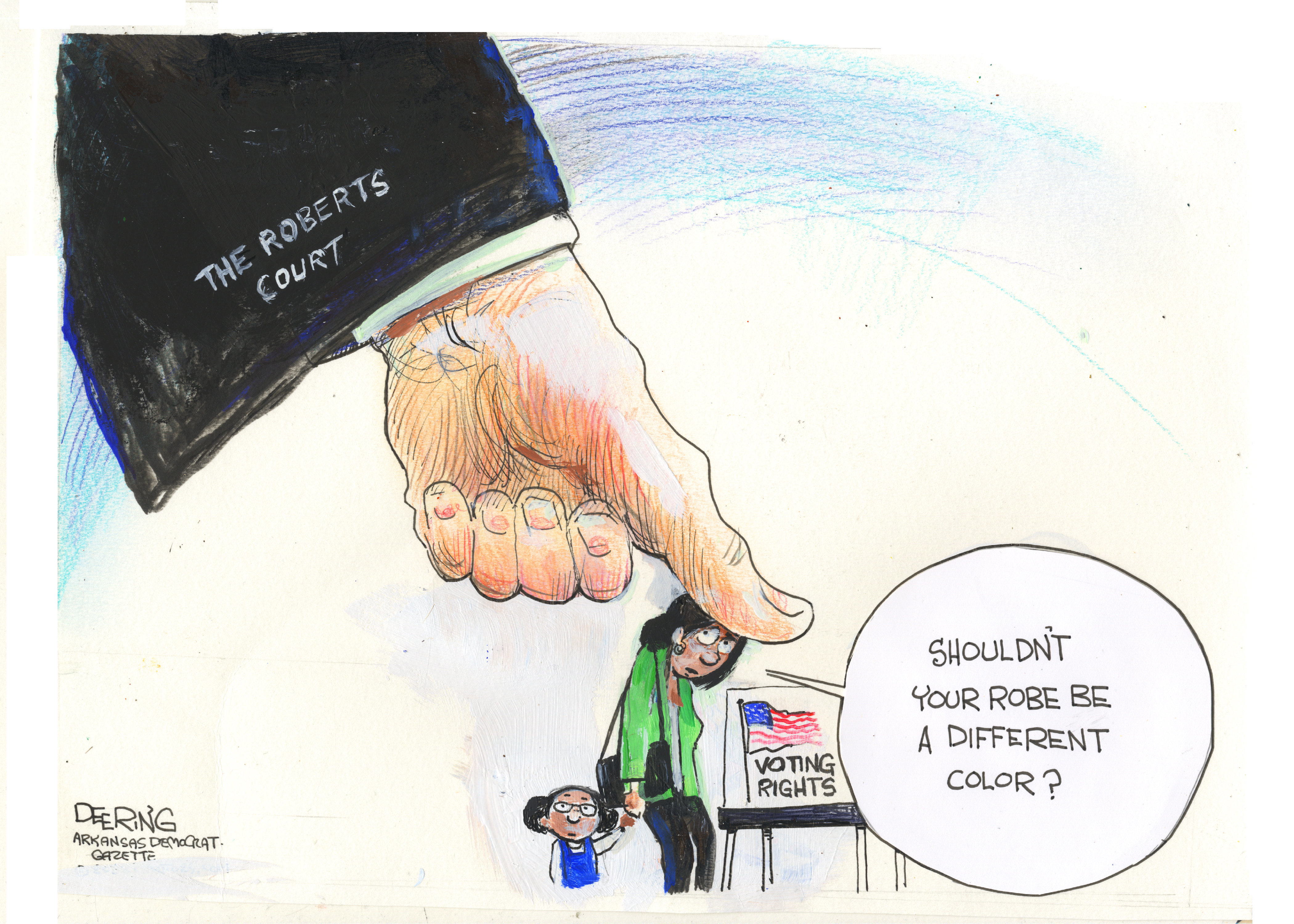 This cartoon shows a dark-skinned woman at voting booth holding hands with her young daughter. The woman is being held down by a large thumb which comes from an arm in a robe labeled &amp;quot;The Roberts Court.&amp;quot; The woman says, &amp;quot;Shouldn't your robe be a different color?&amp;quot;