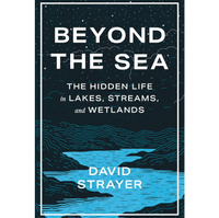 Beyond the Sea: The Hidden Life in Lakes, Streams, and Wetlands — $24.49 on Amazon