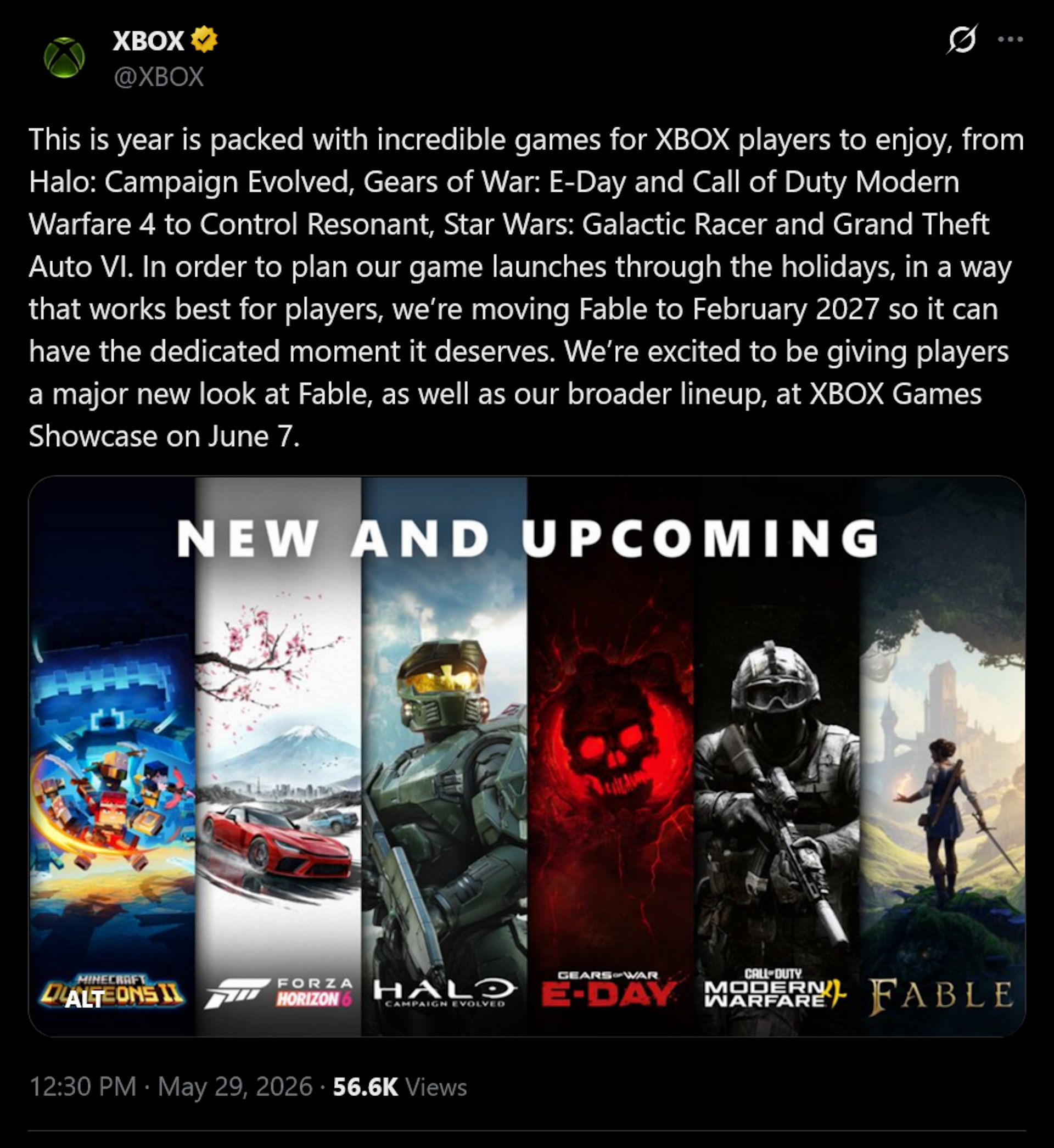 This is year is packed with incredible games for XBOX players to enjoy, from Halo: Campaign Evolved, Gears of War: E-Day and Call of Duty Modern Warfare 4 to Control Resonant, Star Wars: Galactic Racer and Grand Theft Auto VI. In order to plan our game launches through the holidays, in a way that works best for players, we&amp;rsquo;re moving Fable to February 2027 so it can have the dedicated moment it deserves. We&amp;rsquo;re excited to be giving players a major new look at Fable, as well as our broader lineup, at XBOX Games Showcase on June 7.