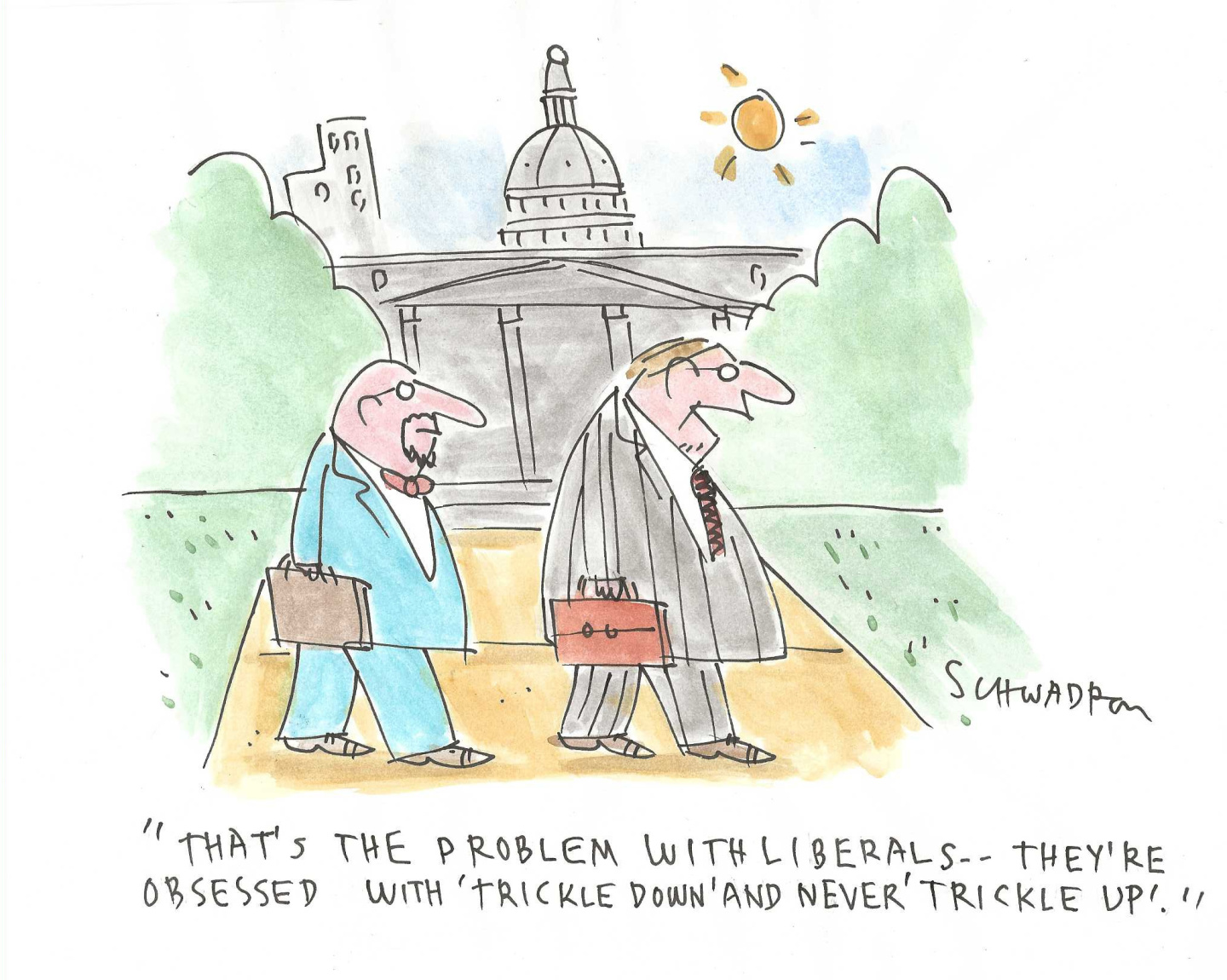 This cartoon depicts two male politicians in suits walking on a sidewalk in front of the Capitol Building in Washington DC. One man says to the other, &amp;ldquo;That&amp;rsquo;s the problem with liberals &amp;ndash; they&amp;rsquo;re obsessed with &amp;lsquo;trickle down&amp;rsquo; and never &amp;lsquo;trickle up.&amp;rsquo;&amp;rdquo;