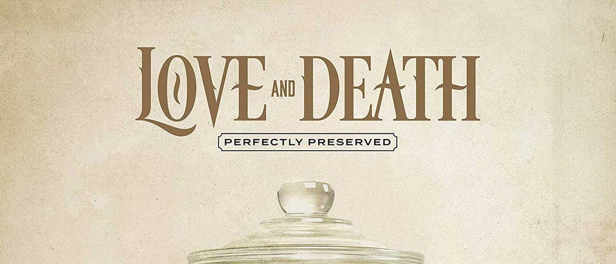 Love &amp; Death: Perfectly Preserved 