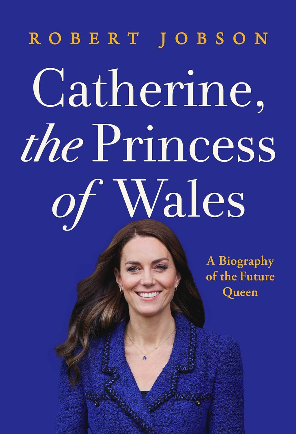 Catherine, the Princess of Wales: a Biography of the Future Queen