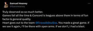 Truly deserved so so much better. Games fail all the time & Concord is leagues above them in terms of fun factor & general quality. Heart goes out to the team @FirewalkStudios . You made a great game. If we see it again, I’ll be there with open arms. If we don’t, I had a blast.