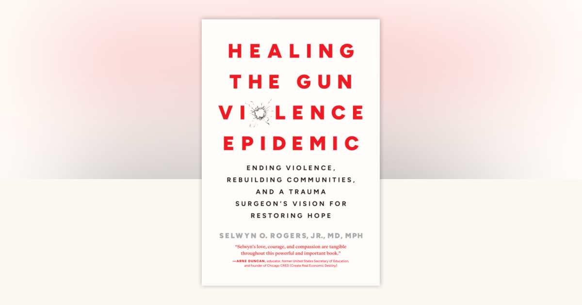 Healing the Gun Violence Epidemic by Selwyn O. Rogers Jr., Md Mph: 9798889842477 | Penguinrandomhouse.com: Books