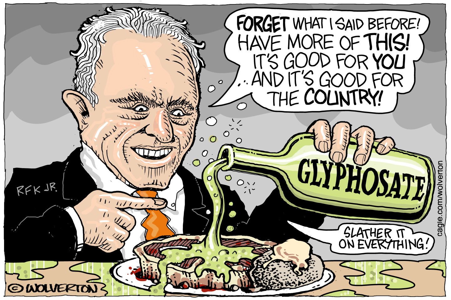 RFK Jr. holds a bottle of a toxic-looking liquid called &amp;ldquo;Glyphosate&amp;rdquo; and pours it on a steak. He says, &amp;ldquo;Forget what I said before! Have more of this! It&amp;rsquo;s good for you and it&amp;rsquo;s good for the country! Slather it on everything!&amp;rdquo;