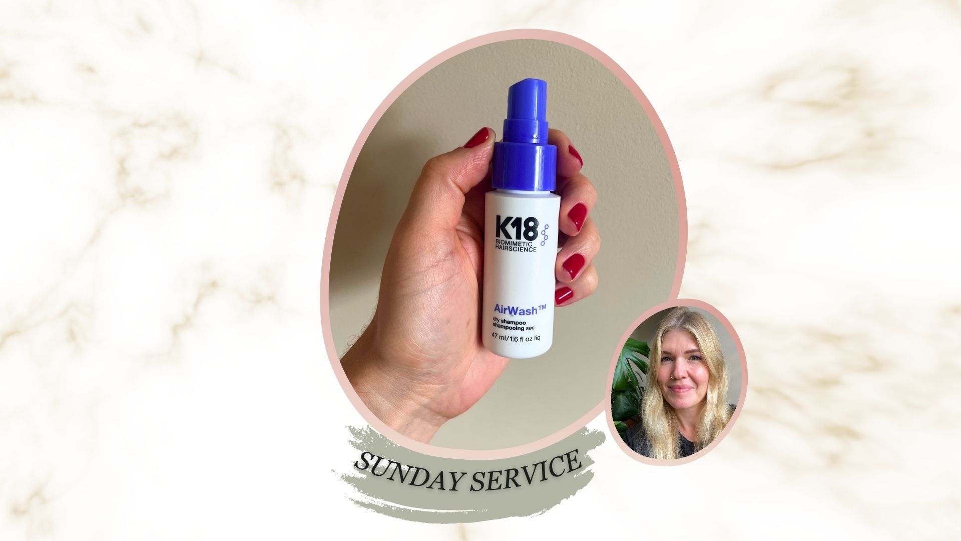 a marble backdrop with a circular image of a hand with red fingernails holding a white and purple bottle of K18 Airwash Dry Shampoo with lettering below reading sunday service and an image of fiona mckim with blonde hair and a black t shirt on, smiling