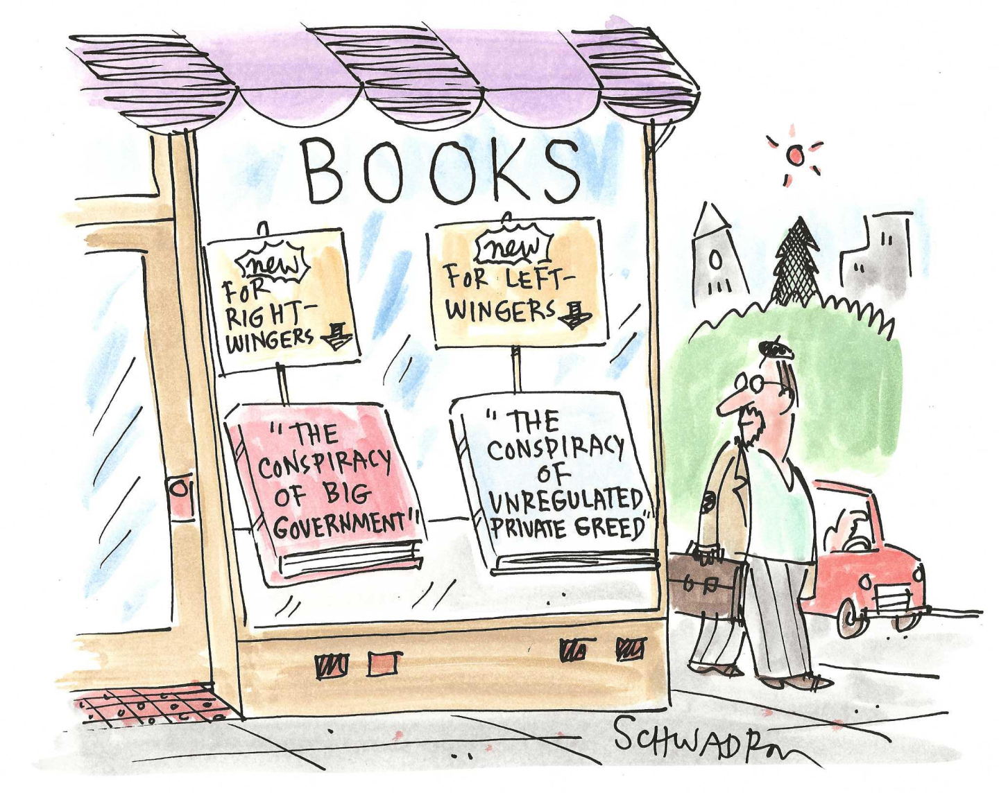 This cartoon features a storefront window of a bookstore and a man nearby looking at the window from a sidewalk. The window has two signs. The first reads, &amp;ldquo;New for right-wingers&amp;rdquo; and points at a book named &amp;ldquo;The Conspiracy of Big Government&amp;rdquo;. The second sign reads, &amp;ldquo;New for left-wingers&amp;rdquo; and points to a book named &amp;ldquo;The Conspiracy of Unregulated Private Greed&amp;rdquo;.