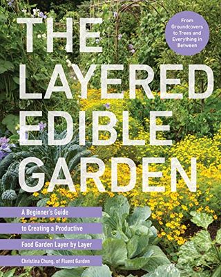 The Layered Edible Garden: a Beginner's Guide to Creating a Productive Food Garden Layer by Layer – From Ground Covers to Trees and Everything in Between