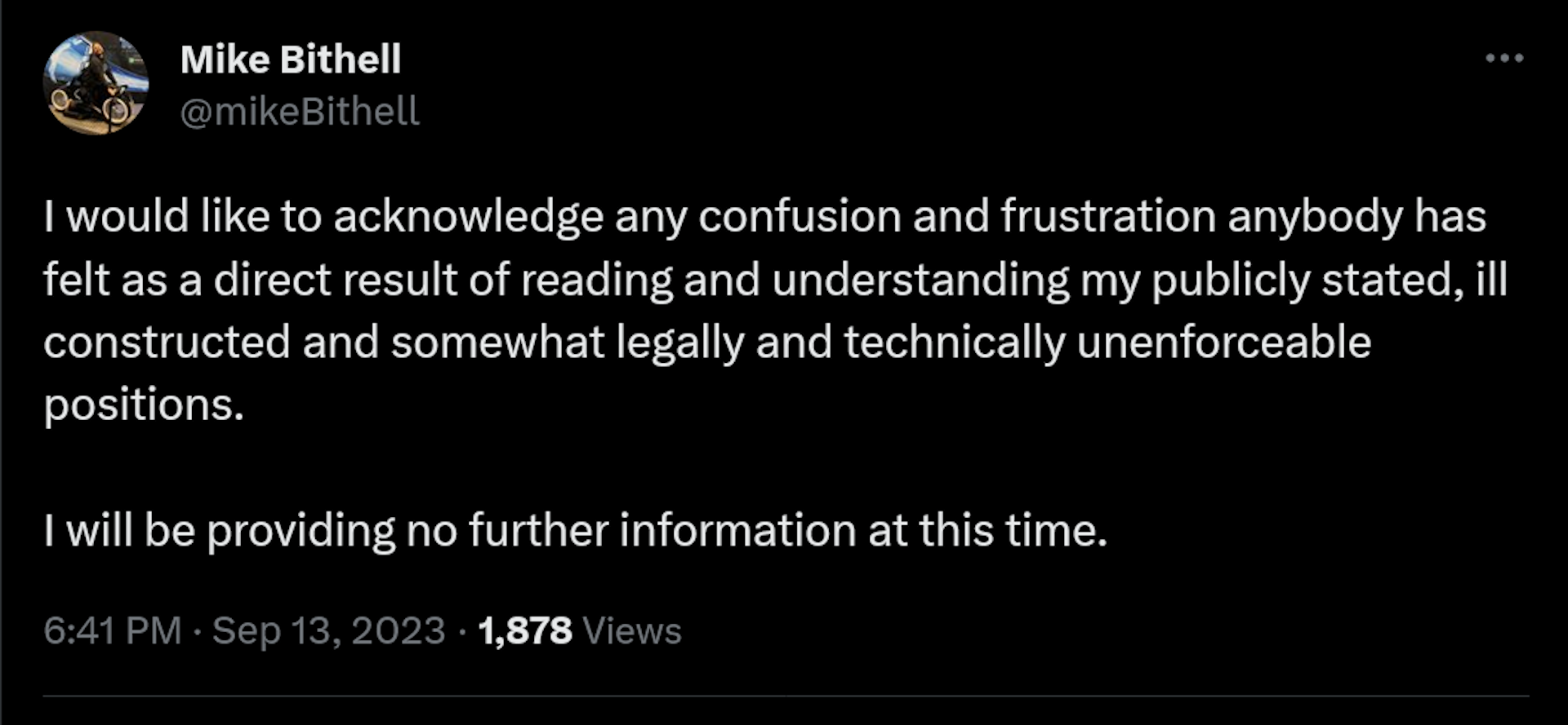 I would like to acknowledge any confusion and frustration anybody has felt as a direct result of reading and understanding my publicly stated, ill constructed and somewhat legally and technically unenforceable positions.  I will be providing no further information at this time.