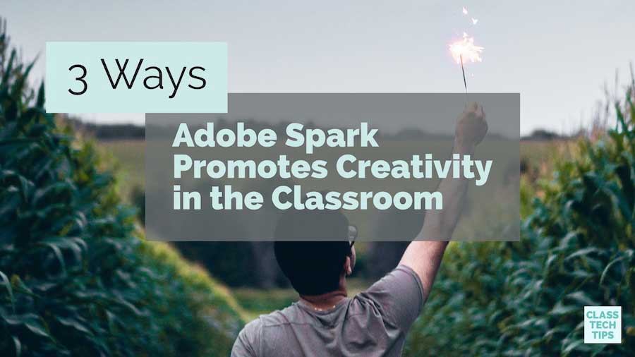 Class Tech Tips: 3 Ways Adobe Spark Promotes Creativity in the Classroom