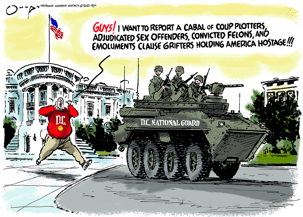 This cartoon takes place outside the White House. There is a tank labeled “D.C. National Guard” filled with soldiers. A man in a “DC” sweatshirt yells to the soldiers, “Guys! I want to report a cabal of coup plotters, adjudicated sex offenders, convicted felons, and emoluments clause grifters holding America hostage!”