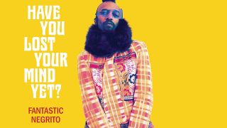 Fantastic Negrito: Have You Lost Your Mind Yet?