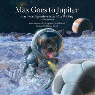 "Max Goes to Jupiter" (Big Kid Science, 2018) by Jeffrey Bennett, Nick Schneider and Erica Ellingson and illustrated by Michael Carroll.