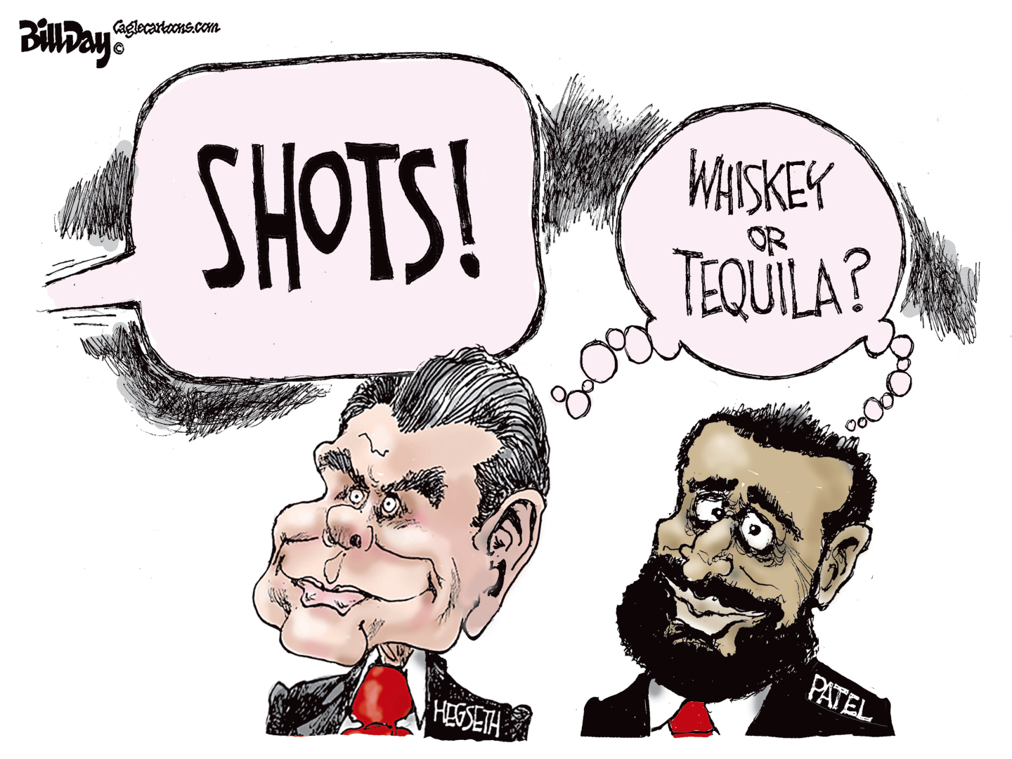 This cartoon depicts Pete Hegseth and Kash Patel. A voice yells out &amp;ldquo;SHOTS!&amp;rdquo; and both Hegseth and Patel think to themselves, &amp;ldquo;Whiskey or tequila?&amp;rdquo;