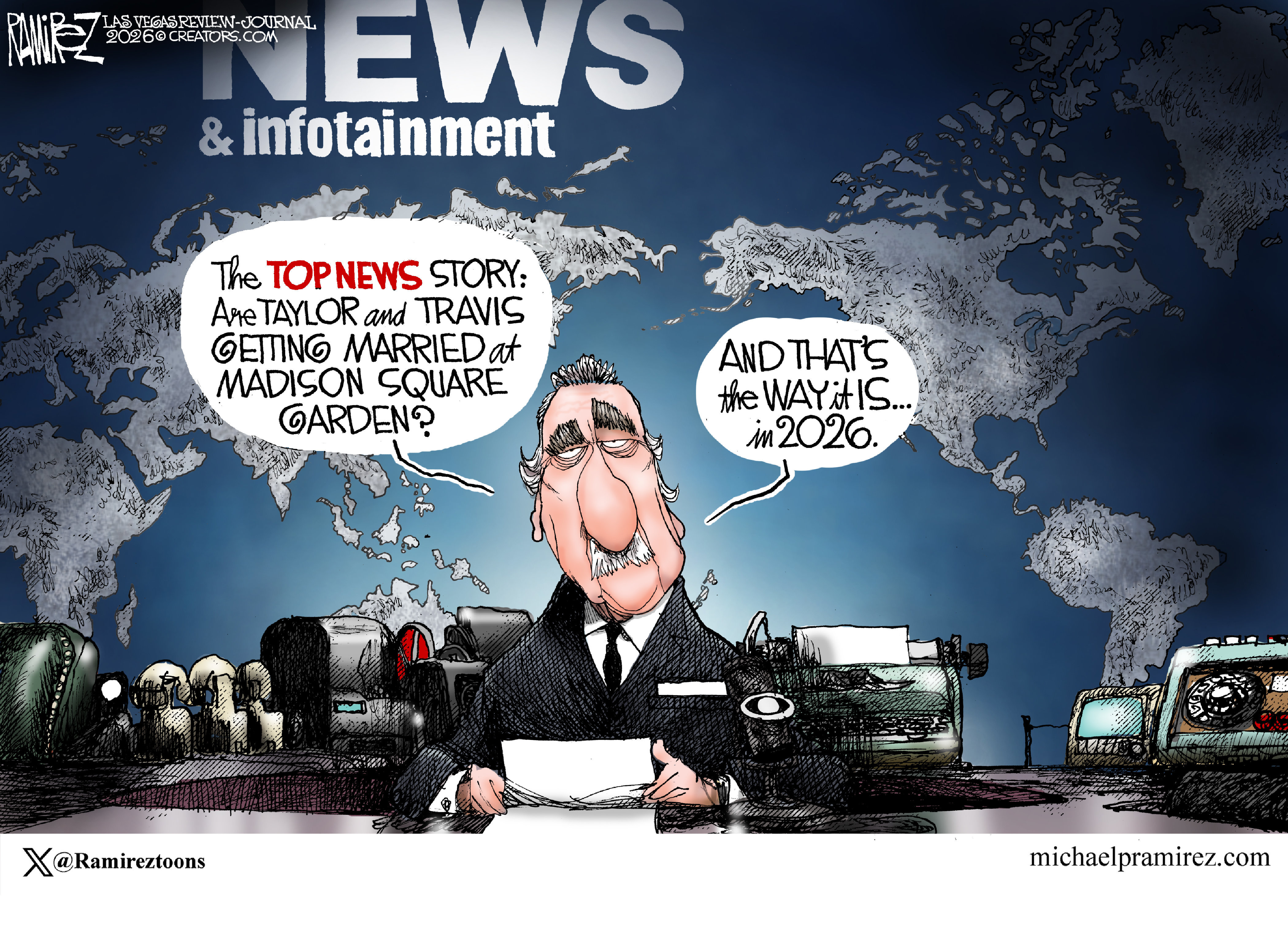 A newscaster who resembles Walter Cronkite in a CBS jacket reads the news in this cartoon, which is titled &amp;ldquo;News &amp;amp; Infotainment&amp;rdquo;. He says, &amp;ldquo;The TOP NEWS Story: Are Taylor and Travis getting married at Madison Square Garden? And that&amp;rsquo;s the way it is in 2026.&amp;rdquo;