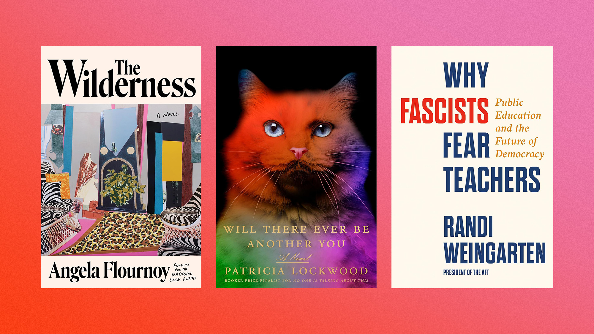 Book covers of ‘The Wilderness’ by Angela Flournoy, ‘Will There Ever Be Another You’ by Patricia Lockwood, and ‘Why Fascists Fear Teachers: Public Education and the Future of Democracy’ by Randi Weingarten