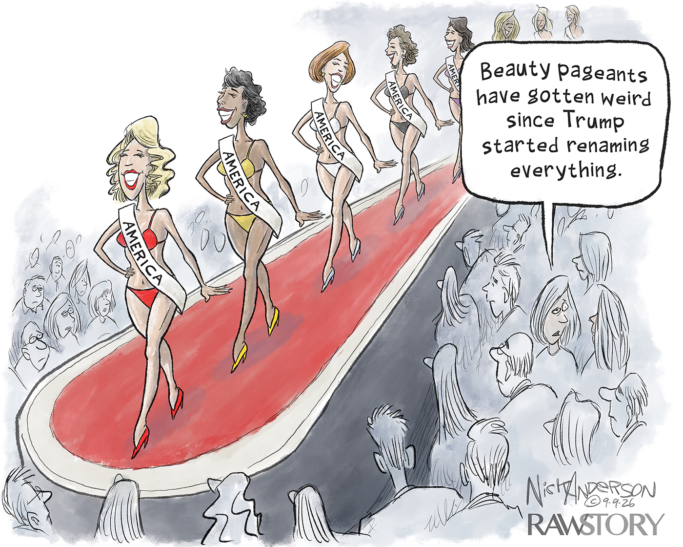This cartoon depicts a beauty pageant where eight women in bikinis walk on a stage surrounded by people watching the pageant. Each contestant wears a sash labeled &amp;ldquo;America&amp;rdquo;. A woman in the crowd says, &amp;ldquo;Beauty pageants have gotten weird since Trump started renaming everything.&amp;rdquo;