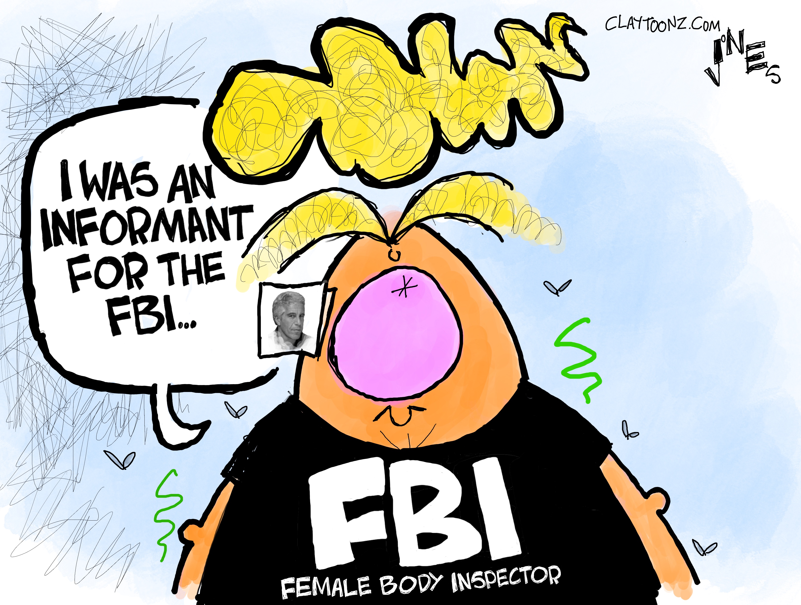 This cartoon depicts Donald Trump in a wildly comic style. He wears a black T-shirt that reads &amp;ldquo;FBI: Female Body Inspector&amp;rdquo;. Trump says, &amp;ldquo;I was an informant for the FBI&amp;hellip;&amp;rdquo;