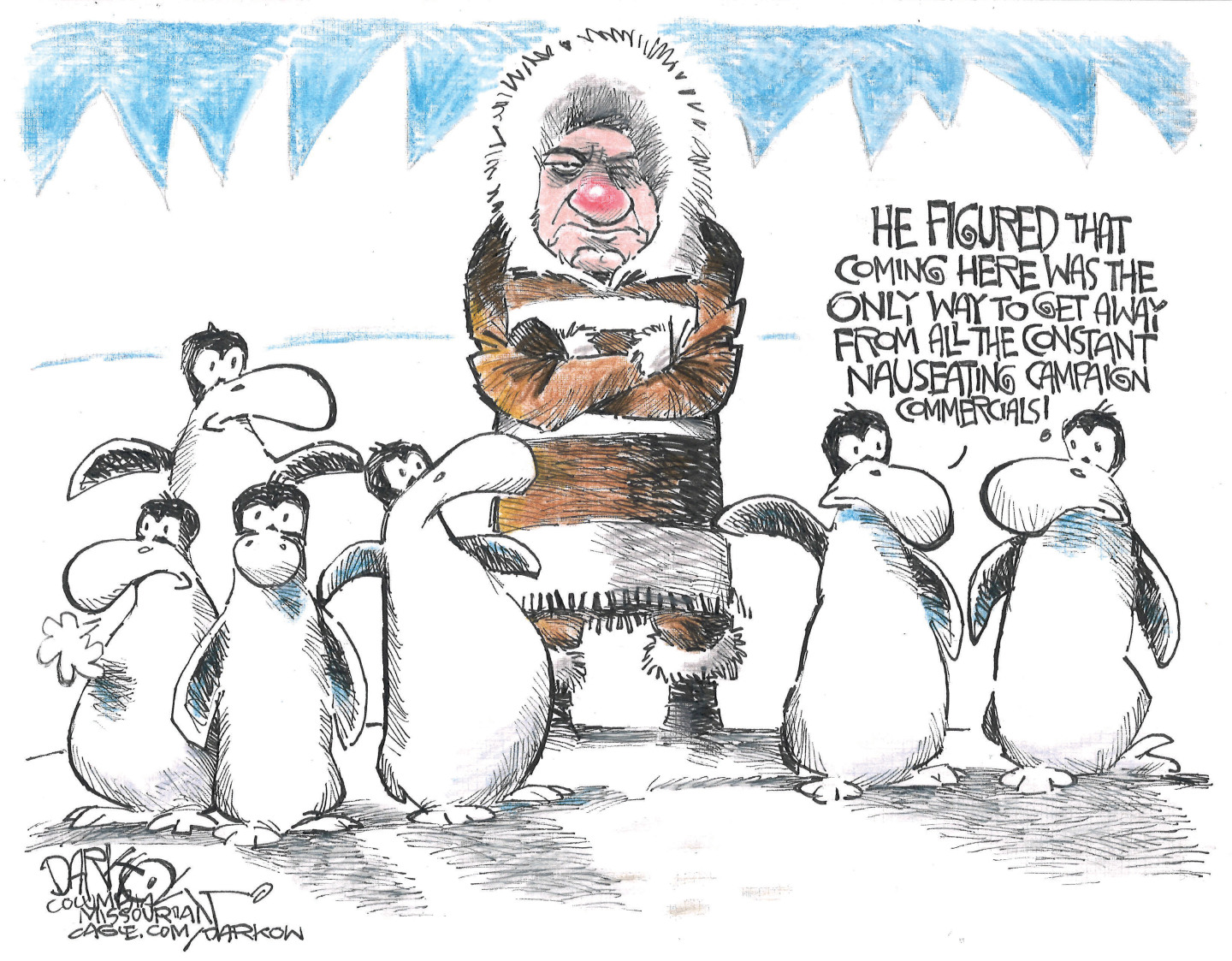 A man is in the Arctic, wrapped in a winter coat and surrounded by penguins. One of the penguins says to the other, &amp;ldquo;He figured that coming here was the only way to get away from all the constant nauseating campaign commercials!&amp;rdquo;