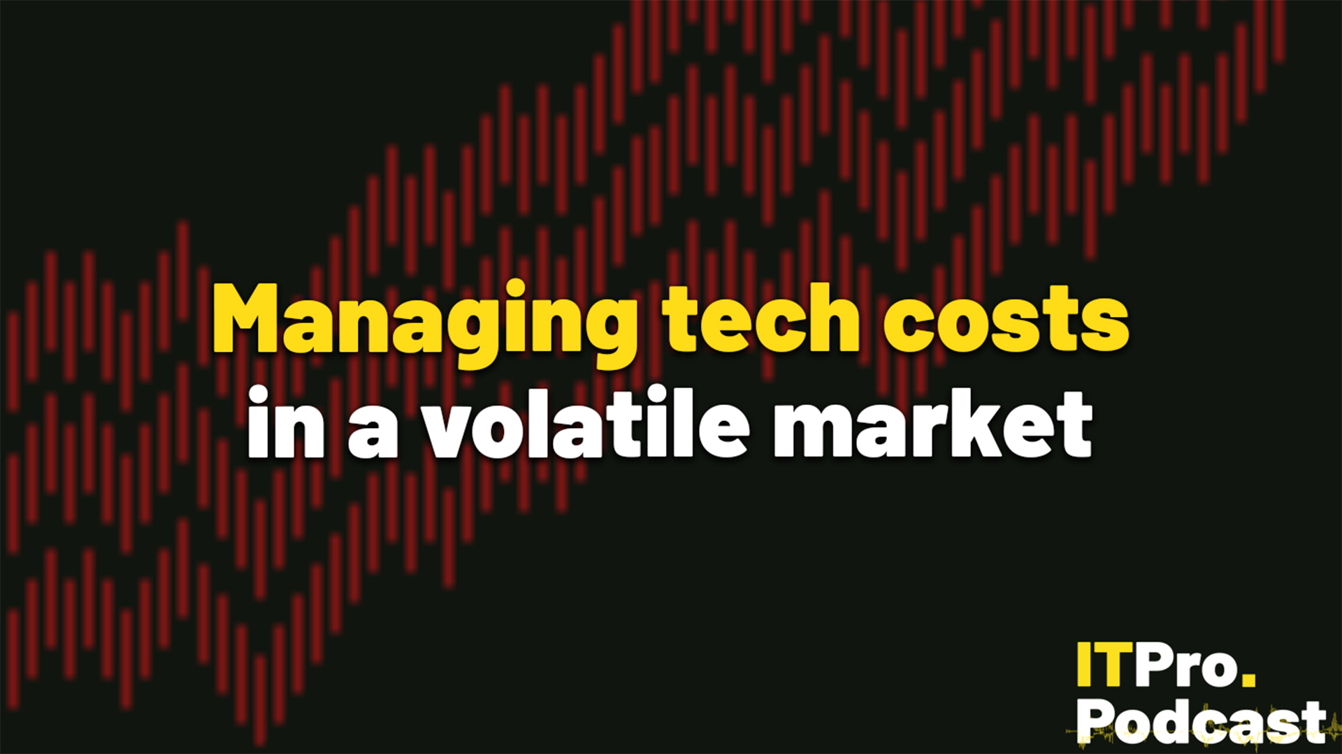 The yellow words "Managing tech costs" and white words "in a volatile market" against an abstract red graph to represent rising energy costs. In the bottom right, the ITPro Podcast logo is shown.