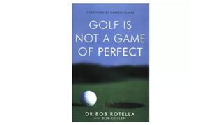 Golf Is Not A Game Of Perfect by Dr Bob Rotella
