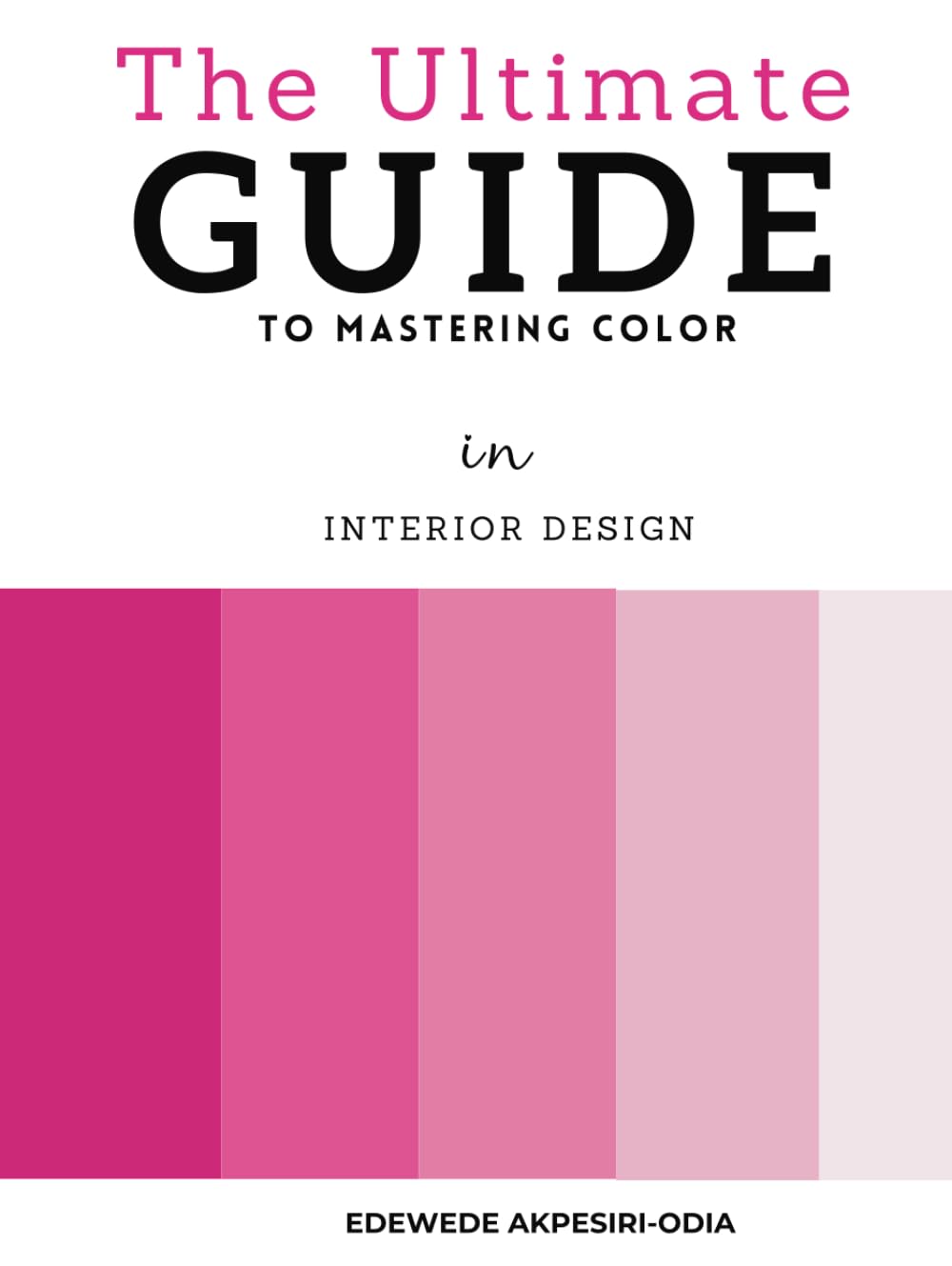 The Ultimate Guide to Mastering Color: in Interior Design