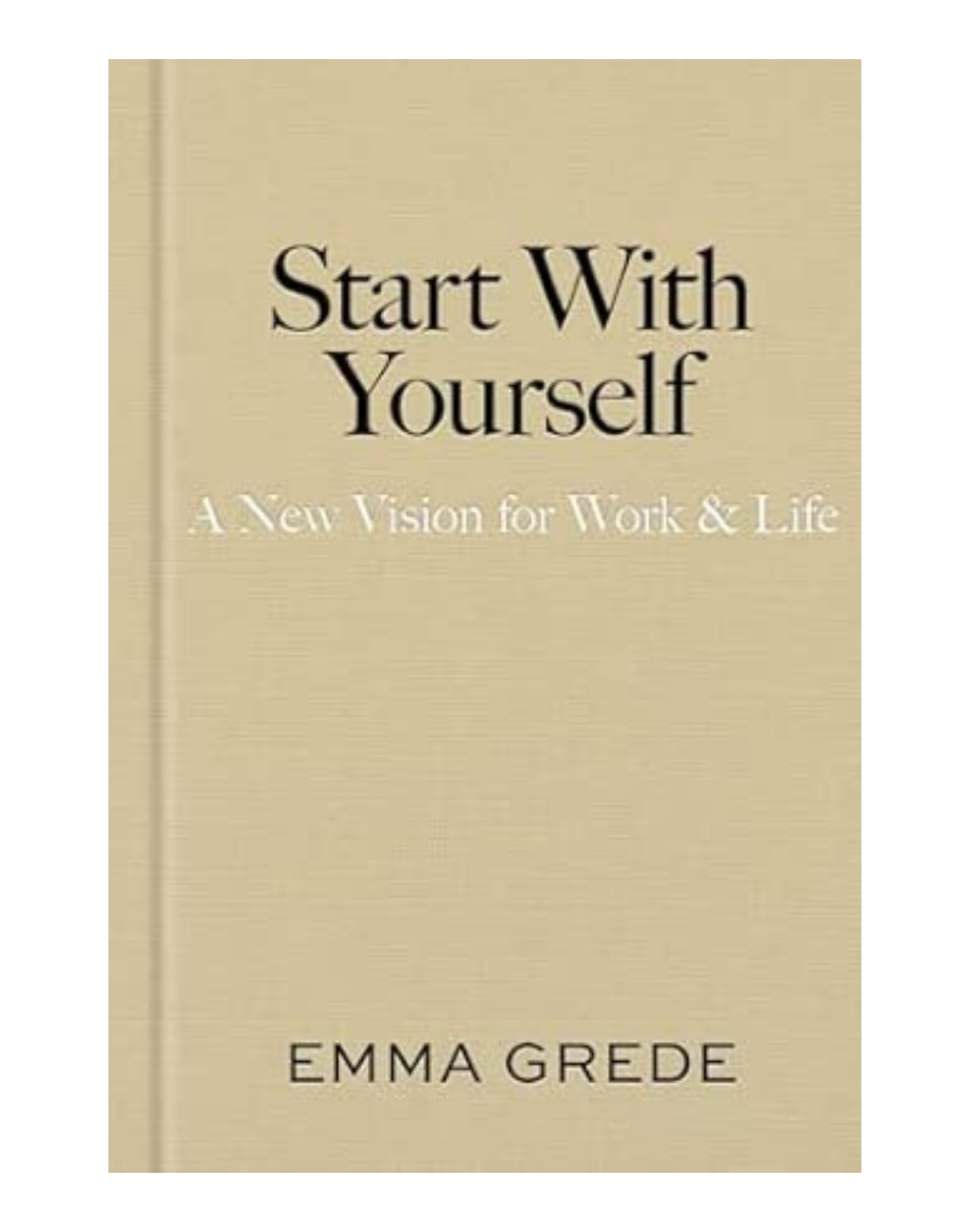 Start With Yourself: a New Vision for Work &amp;amp; Life