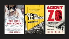 Book covers of 'The Cure for Women' by Lydia Reeder, 'A Century of Tomorrows' by Glenn Adamson, and 'Agent Zo: The Untold Story of a Fearless World War II Resistance Fighter' by Clare Mulley