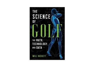 The Science of Golf: The Math, Technology, and Data by Will Haskett