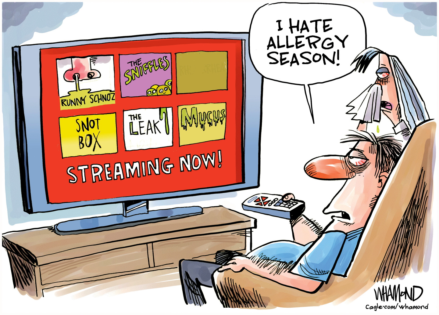 A man and a woman watch television. Their noses are red, their eyes are puffy and the woman holds a tissue to her nose. The shows streaming on TV include &amp;ldquo;Runny Schnoz&amp;rdquo; &amp;ldquo;Snot Box&amp;rdquo; &amp;ldquo;The Leak&amp;rdquo; &amp;ldquo;The Sniffles&amp;rdquo; and &amp;ldquo;Mucus&amp;rdquo;. The man says, &amp;ldquo;I hate allergy season!&amp;rdquo;