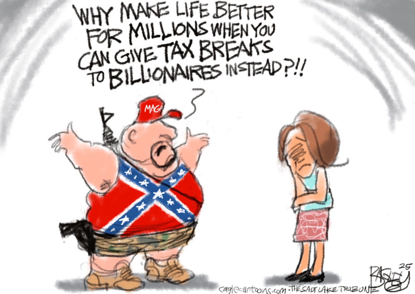 A cartoon depicts a large, overweight man wearing a red "MAGA" hat, a vest with the Confederate battle flag, and camouflage shorts. He has a rifle slung over his shoulder and is speaking emphatically with his arms outstretched. His speech bubble reads, "WHY MAKE LIFE BETTER FOR MILLIONS WHEN YOU CAN GIVE TAX BREAKS TO BILLIONAIRES INSTEAD??!!" Standing to the right is a smaller figure of a woman with her face palmed, looking exasperated.