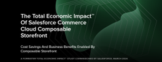 The Total Economic Impact™ Of Salesforce Commerce Cloud Composable Storefront