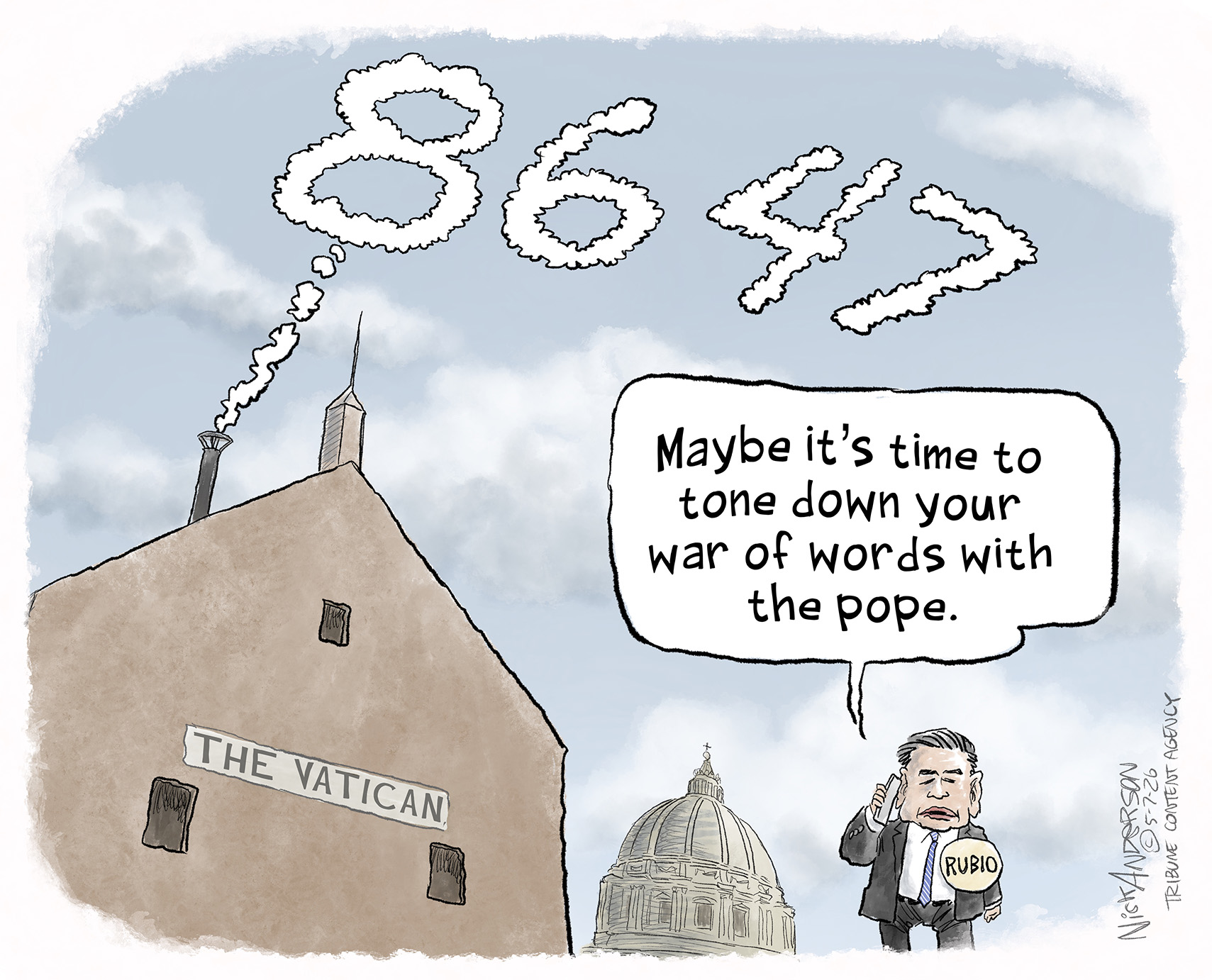Marco Rubio stands outside the Vatican. Smoke in the sky has spelled out the numbers &amp;ldquo;86-47&amp;rdquo;. Marco speaks into a phone and says, &amp;ldquo;Maybe it&amp;rsquo;s time to tone down your war of words with the Pope.&amp;rdquo;