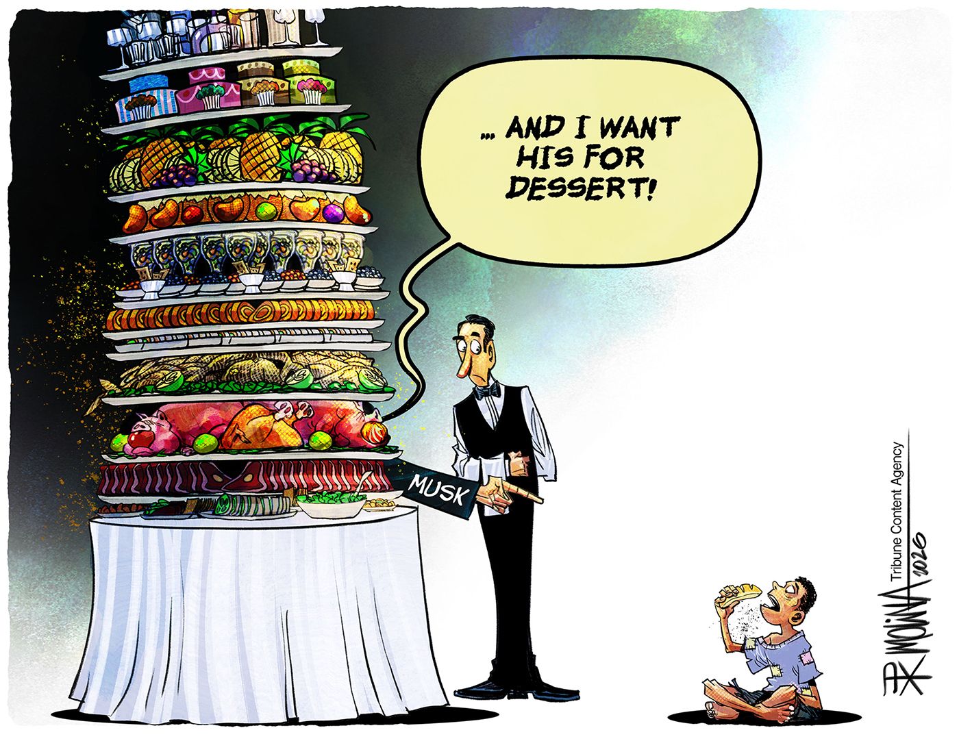 
                                Elon Musk is pictured as a large stack of delectable food on top of a table with a fancy cloth. He points at a starving boy eating a piece of dry bread and says to a tuxedoed waiter, “And I want his for dessert!”
                            