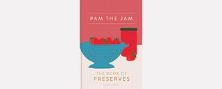 ￼Pam the Jam: the Book of Preserves By Pam ‘the Jam’ Corbin; Bloomsbury, £20