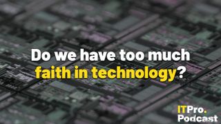 The words ‘Do we have too much faith in technology?’ overlaid on a lightly-blurred, macro image of a computer chip. Decorative: the words ‘faith in technology’’ are in yellow, while other words are in white. The ITPro podcast logo is in the bottom right corner.