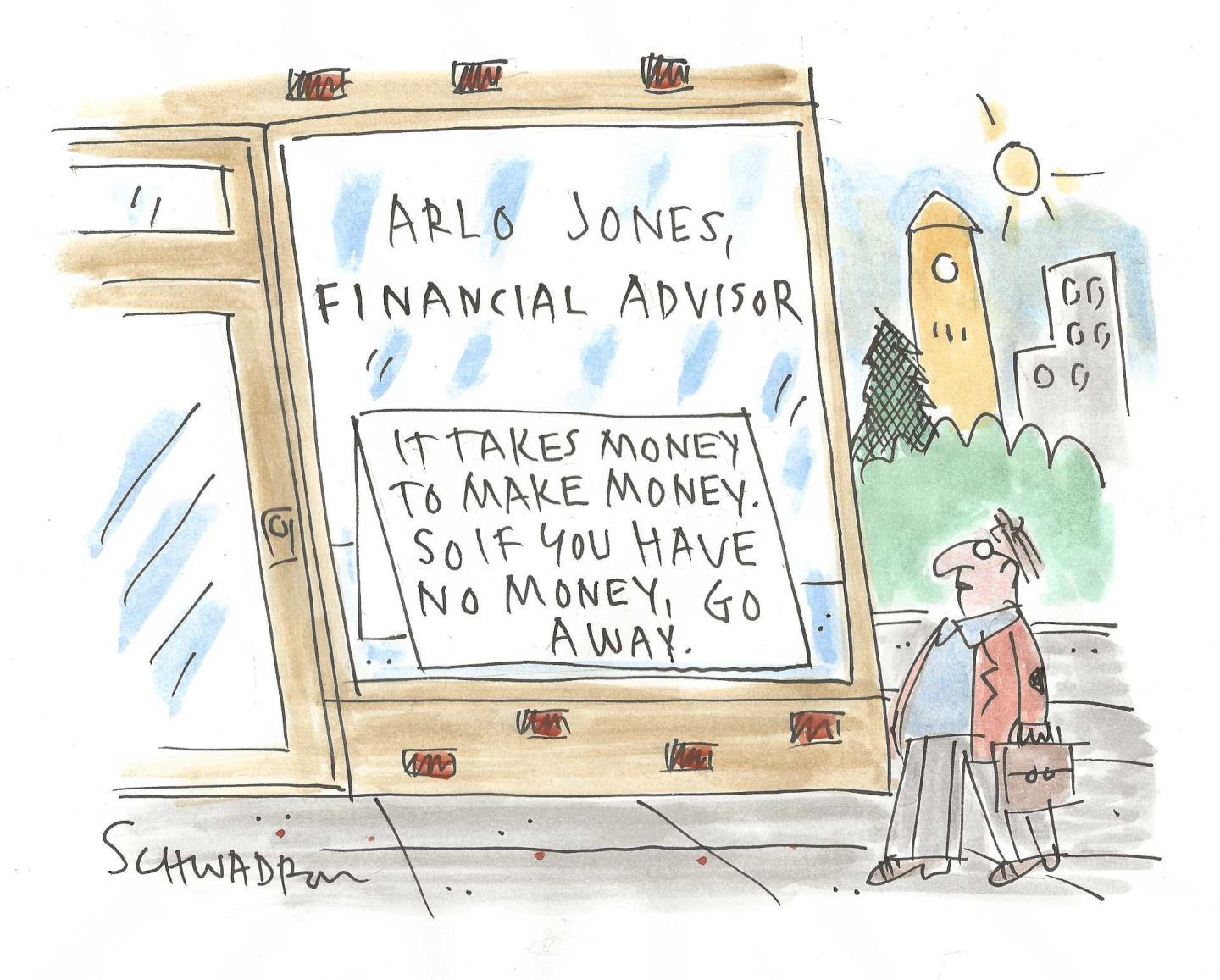 A man walks on the sidewalk past an office for a financial advisor named Arlo Jones. A sign in the window reads, &amp;ldquo;It takes money to make money. So if you have no money, go away.&amp;rdquo;