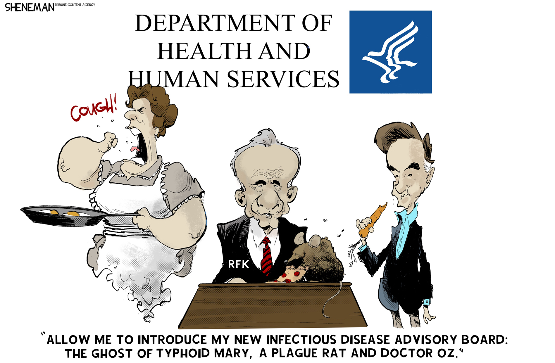 This editorial cartoon depicts RFK Jr. at a desk at the Department of Health and Human Services. A coughing woman, a rat and a beady-eyed man eating a carrot are next to him. RFK Jr. says, &amp;ldquo;Allow me to introduce my new infectious disease advisory board: the ghost of Typhoid Mary, a plague rat and Doctor Oz.&amp;rdquo;