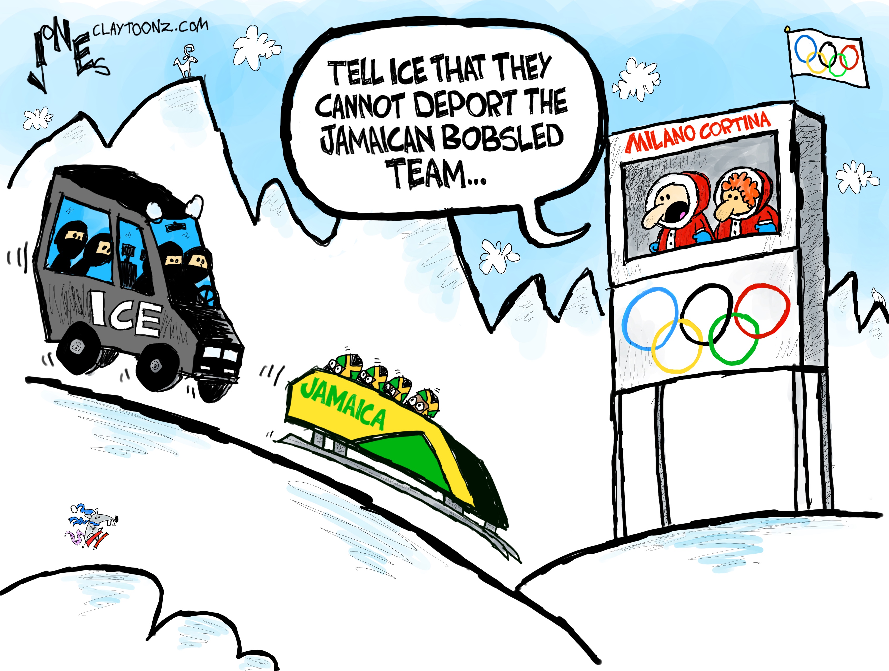 This cartoon is set outside at the Winter Olympics in Italy. A truck filled with ICE agents chases after four Jamaican bobsledders headed down the mountain in a bobsled. Two officials in a stand watch the scene and one says, &amp;ldquo;Tell ICE that they cannot deport the Jamaican bobsled team&amp;hellip;&amp;rdquo;