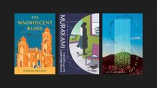 Book covers of 'The Magnificent Ruins' By Nayantara Roy, 'The City and Its Uncertain Walls' By Haruki Murakami, and 'Every Arc Bends Its Radian' by Sergio De La Pava