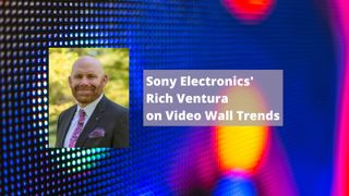 Sony Electronic's Rich Ventura on Video Wall Trends