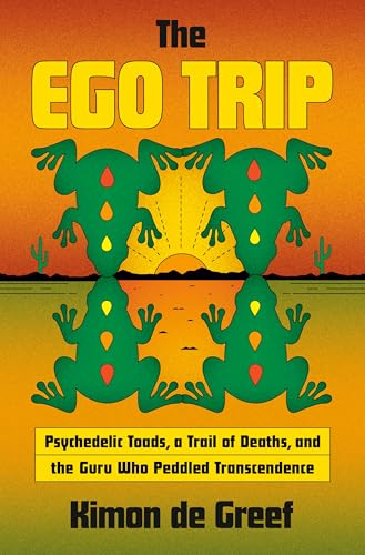 The Ego Trip: Psychedelic Toads, a Trail of Deaths, and the Guru Who Peddled Transcendence