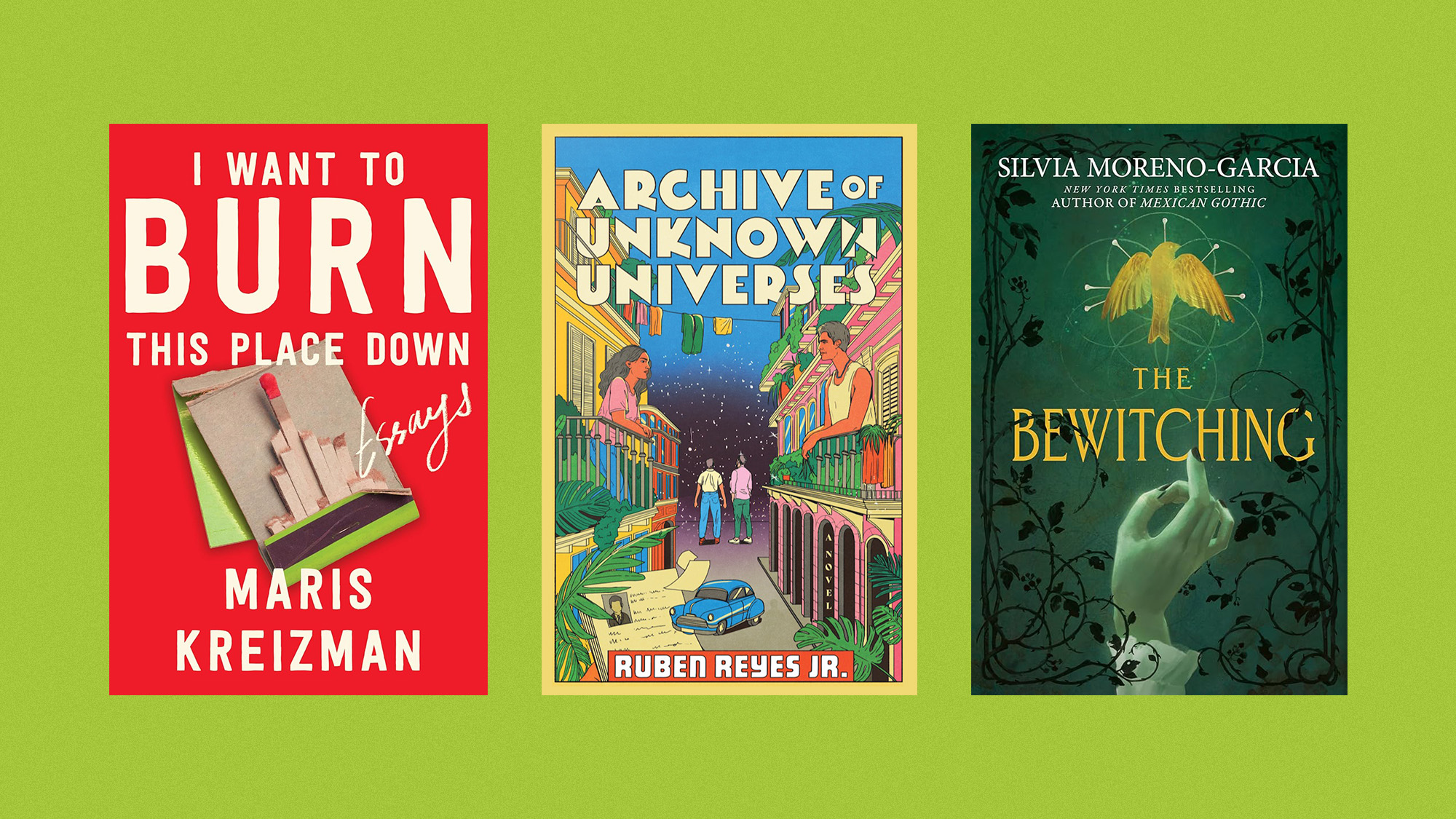 Book covers of 'I Want to Burn This Place Down' by Maris Kreizman, 'Archive of Unknown Universes' by Ruben Reyes Jr., and 'The Bewitching' by Silvia Moreno-Garcia