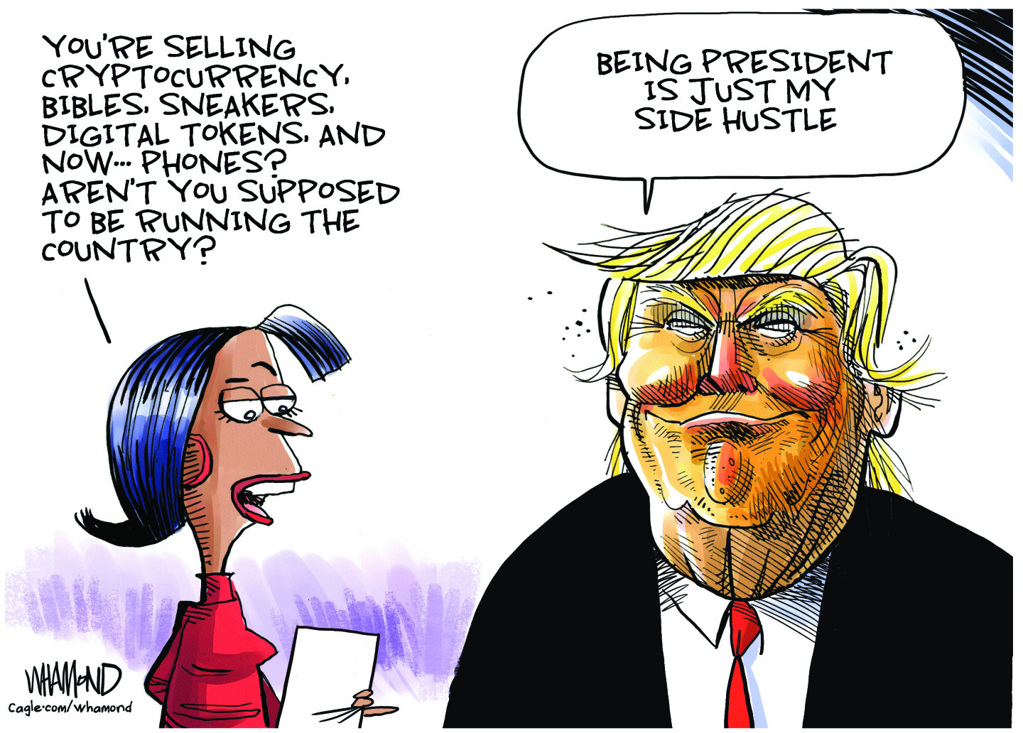 This editorial cartoon is dominated by the image of a smug-looking Donald Trump. He’s speaking with a woman, who asks him, “You’re selling cryptocurrency, bibles, sneakers, digital tokens, and now… phones? Aren’t you supposed to be running the country?” Trump responds, “Being president is just my side hustle.”
