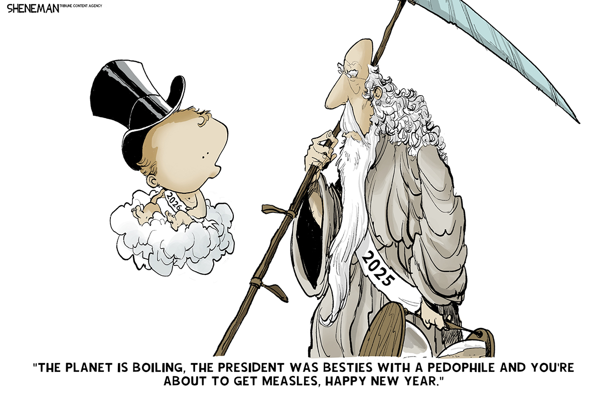 Father Time, dressed in a robe, carries a scythe and an hourglass. He speaks to baby new year and says, &amp;ldquo;The planet is boiling, the president was besties with a pedophile and you're about to get measles. Happy new year.&amp;rdquo;