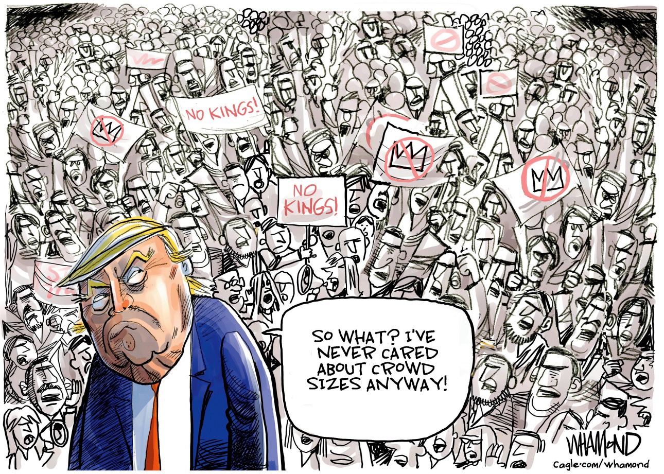 In this cartoon, a grumpy Donald Trump looks over his shoulder at a mass of No Kings protestors. He says to himself, &amp;ldquo;So what? I&amp;rsquo;ve never cared about crowd sizes anyway!&amp;rdquo;
