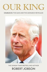 Our King: Charles III: The Man and the Monarch Revealed by Robert Jobson | £8.05 at Amazon